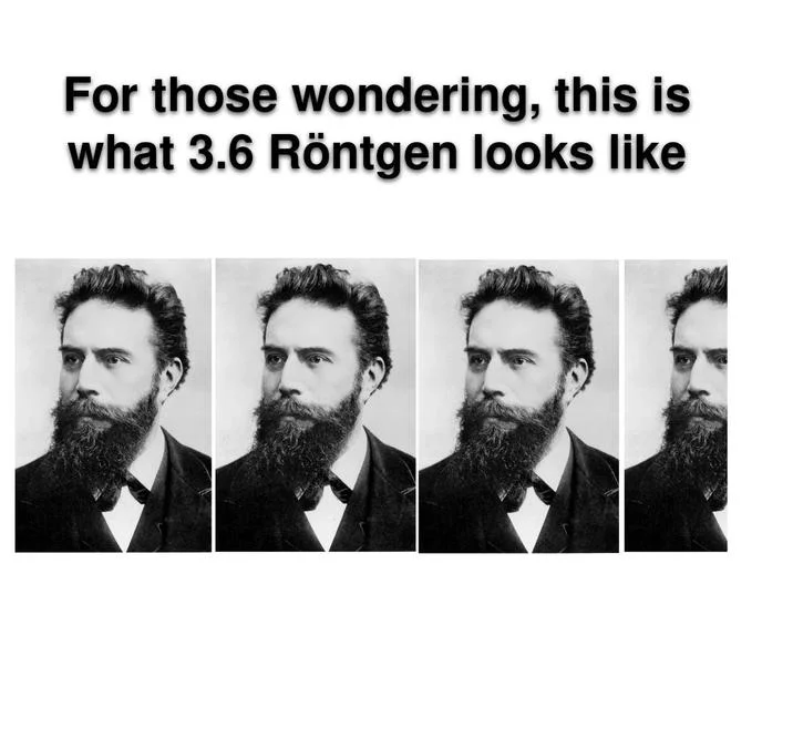 A visual pun repeating Wilhelm Röntgen's portrait 3.6 times to literalize the famous Chernobyl line.
