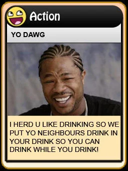 Nested drinking: Xzibit meme format.