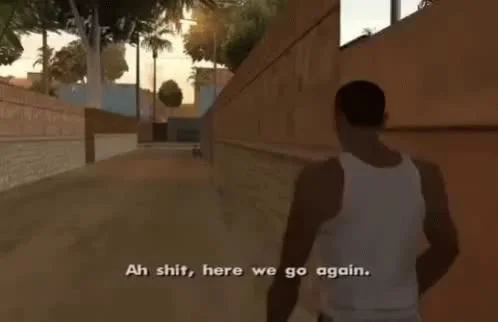 Ah Shit Here We Go Again