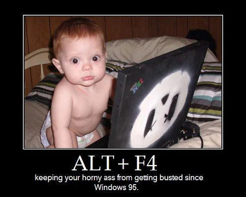 Baby horny Alt-F4.