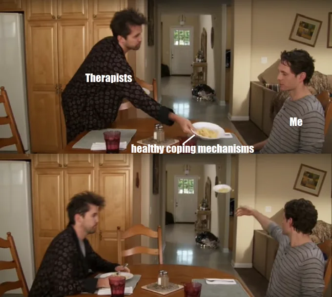 A popular variation captioning the plate toss scene to depict rejecting healthy coping mechanisms offered by therapists.