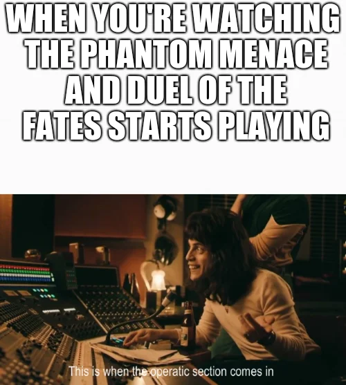 A meme comparing the epic drop of Duel of the Fates in The Phantom Menace to the operatic section of Bohemian Rhapsody.
