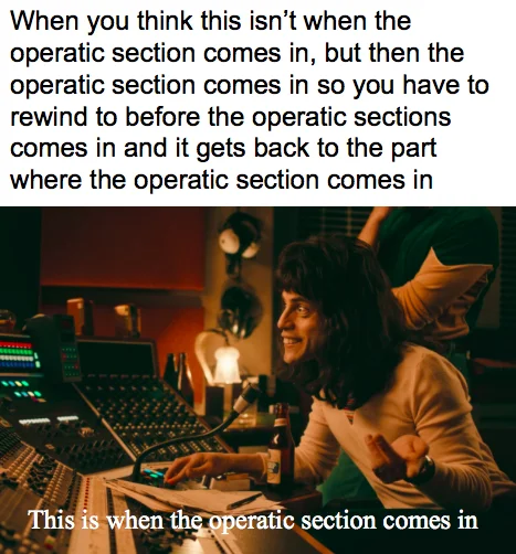 A relatable meme about obsessively rewinding Bohemian Rhapsody to catch the exact moment the operatic section drops.