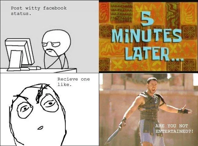 A rage comic using the 'Are you not entertained?' punchline to lament a poorly received Facebook post.