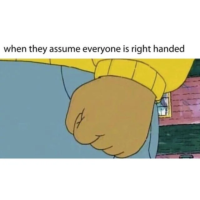 Right-handed assumption grievance.