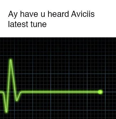 A dark humor meme referencing Avicii's passing by comparing his 'latest tune' to a flatlined heart-rate monitor.