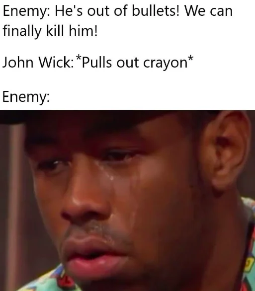 A variation using the Tyler, the Creator crying reaction to sell the enemies' despair when John Wick escalates from bullets to a crayon.