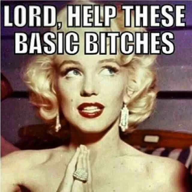 A Marilyn Monroe image macro expressing exasperation with 'basic bitches'.
