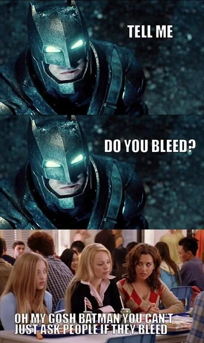 A crossover meme combining Batman's menacing 'Do you bleed?' line with the iconic 'You can't just ask people that' line from Mean Girls.