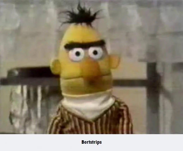 Title card for the Bertstrips meme, featuring the Sesame Street character Bert.