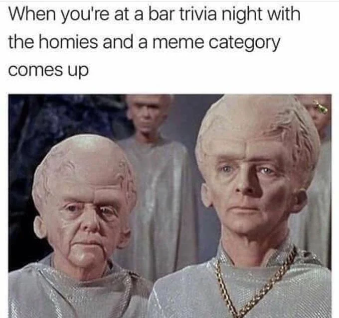 A group-portrait Talosian image macro joking about feeling confident when a meme category appears at bar trivia night.