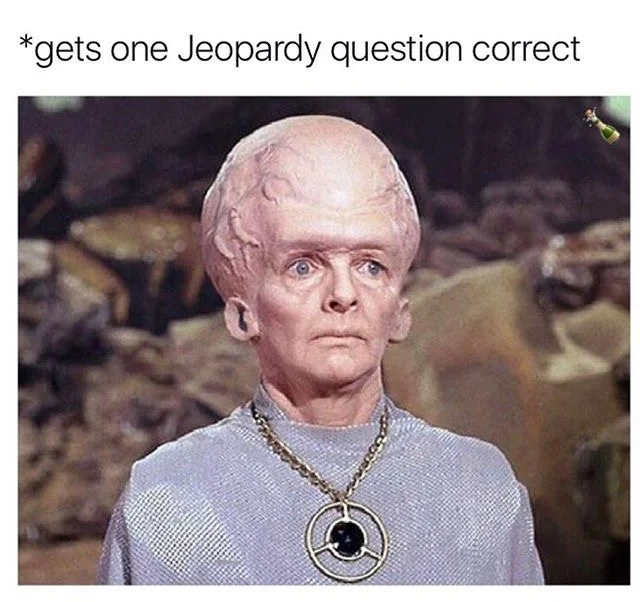 An image macro using the Talosian to mock people who feel intellectually superior after answering a single Jeopardy question.