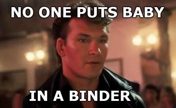 Dirty Dancing reference mashup with the binders phrase.