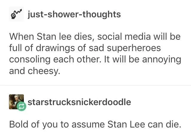 A Tumblr exchange applying the format to Stan Lee: 'Bold of you to assume Stan Lee can die.'