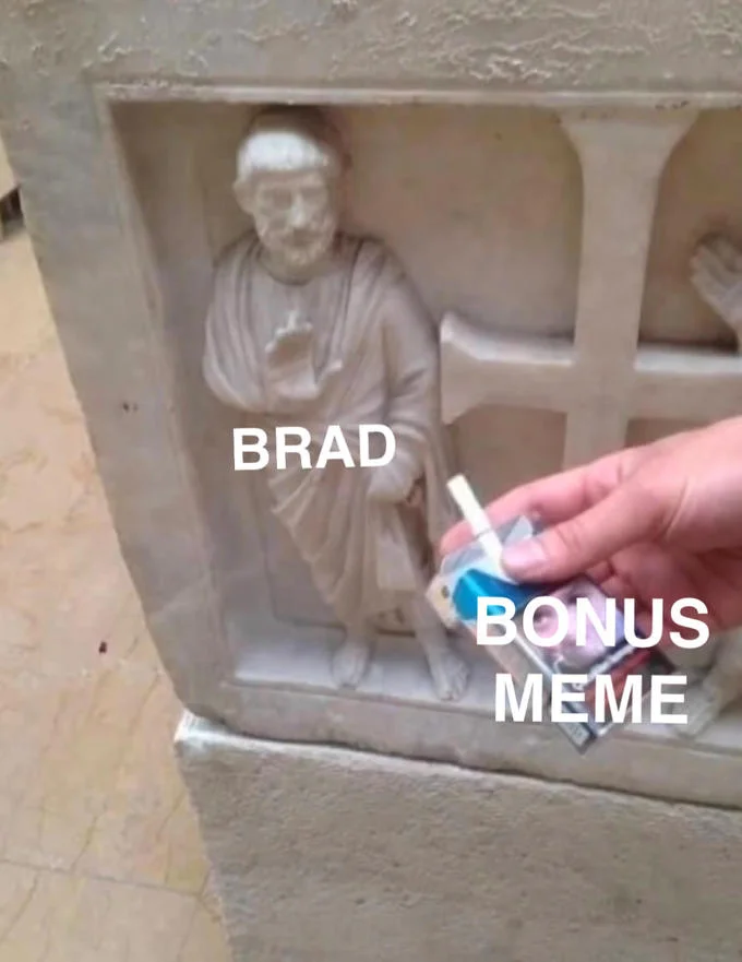 'Brad' is tempted by the 'Bonus Meme' in this remix of the classic statue-and-cigarette format.