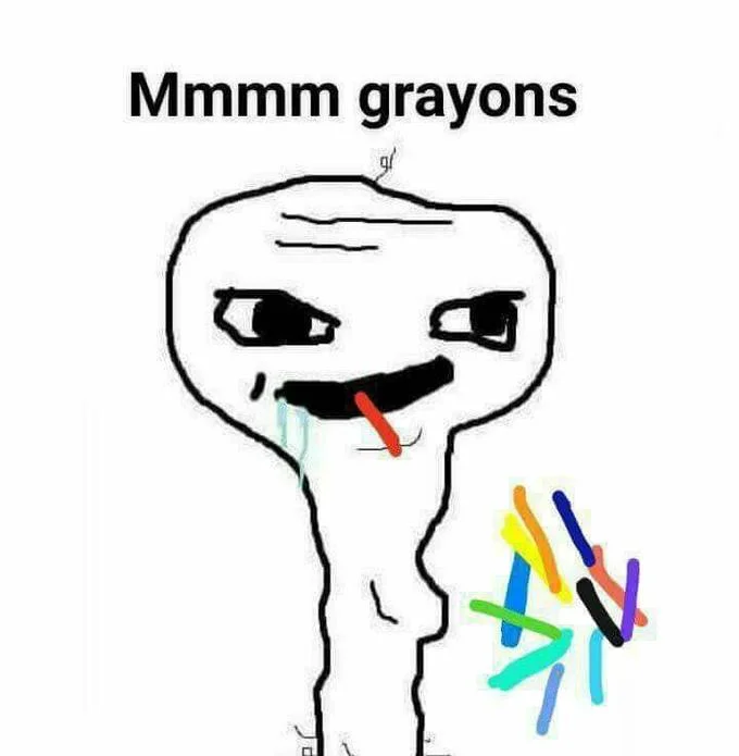 Popular brainlet 'Mmmm grayons' variant.
