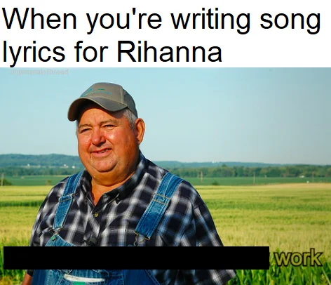 A pop-culture riff imagining the farmer as a lyricist for Rihanna's repetitive 'Work' chorus.