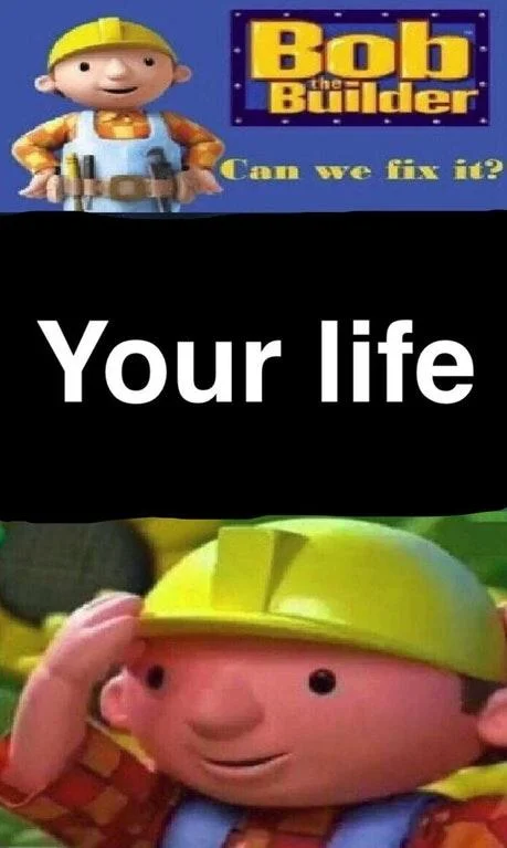 A self-deprecating 'Your life' variation of the 'Can we fix it?' meme format.