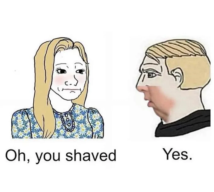 A variant of the 'Oh, you shaved' Wojak meme, one of the most popular templates depicting chinlets.