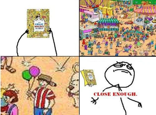Finding Waldo expressed as Close Enough.