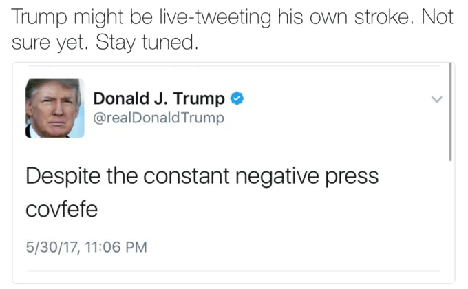 A viral reaction tweet speculating jokingly that Trump was 'live-tweeting his own stroke' after posting the 'covfefe' tweet.