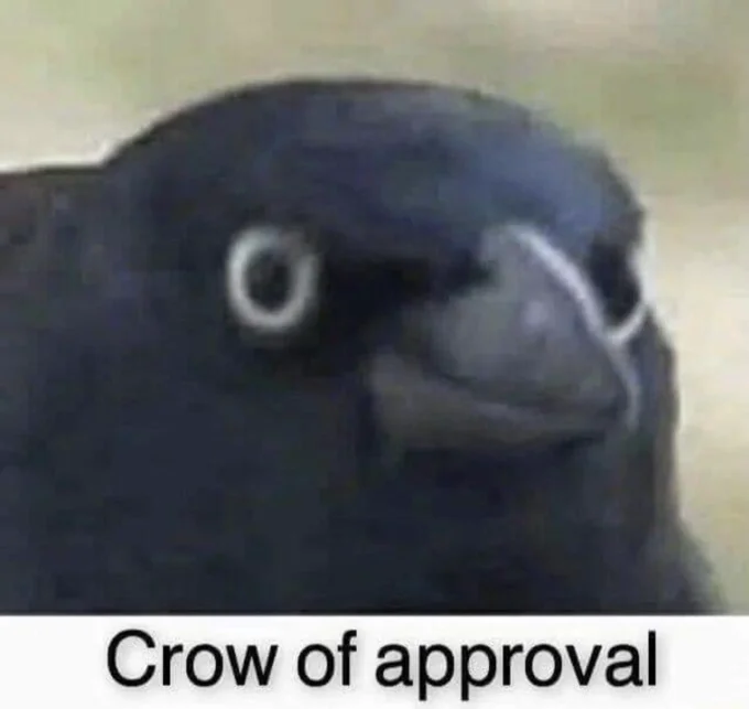 A popular variant relabeling the bird as the 'Crow of approval', flipping the meme's meaning to positive reinforcement.