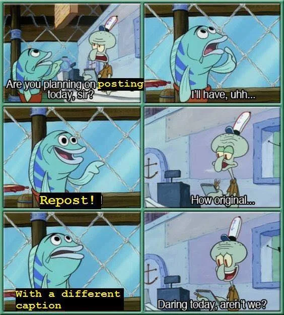 A self-referential meme applying the 'Daring today, aren't we' punchline to the practice of reposting old memes with new captions.