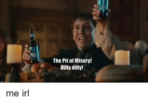 Dilly Dilly meme variation with Pit of Misery caption.