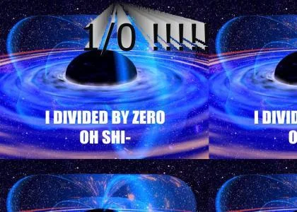 Classic YTMND divide by zero black hole meme.