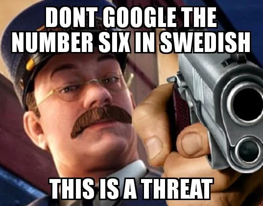A threatening 'Don't Google' meme warning viewers against searching for the Swedish word for the number six.