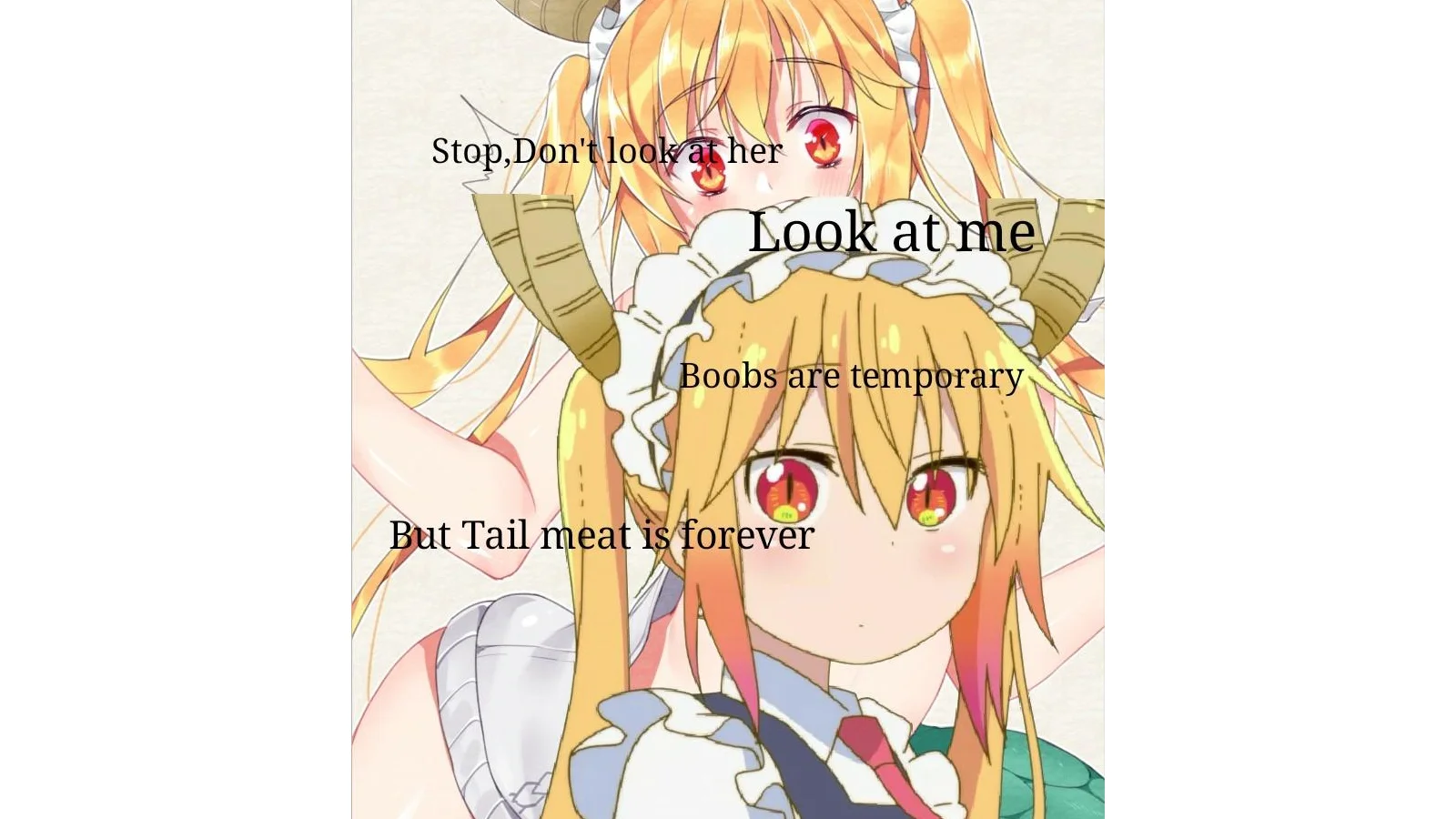 A 'Don't Look at Her' variant using characters from Miss Kobayashi's Dragon Maid, swapping the classic phrasing for 'Tail meat is forever.'