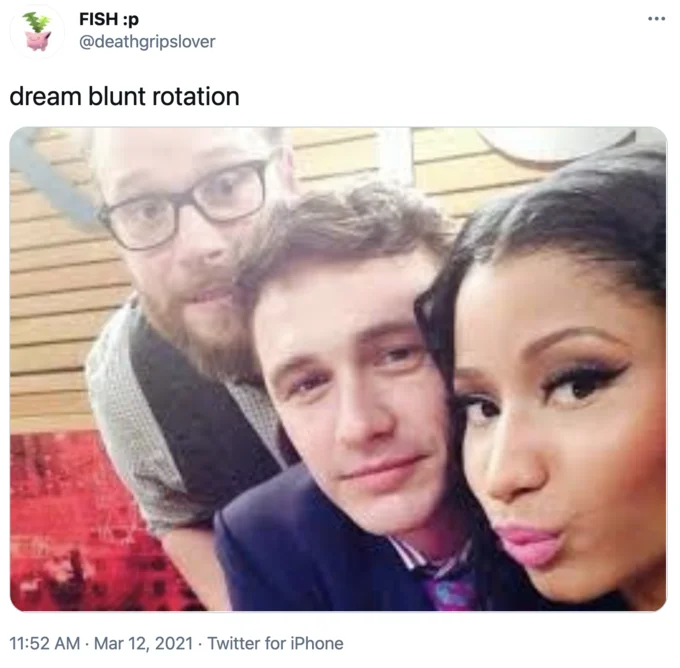 Seth Rogen and Nicki Minaj rotation.