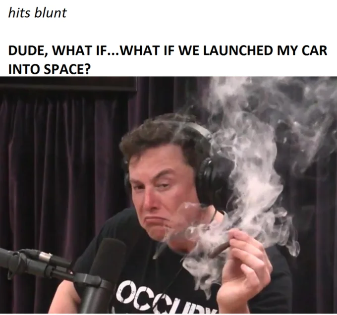 A 'hits blunt' meme joking that Elon's stoned brainstorming led to launching a Tesla Roadster into space.