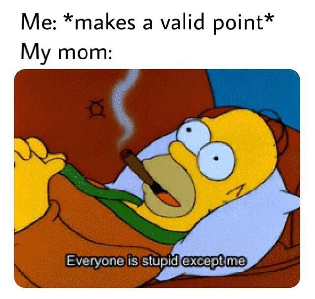 A popular variation of the meme applied to arguments with a parent, mocking the dismissive attitude of a mother figure.