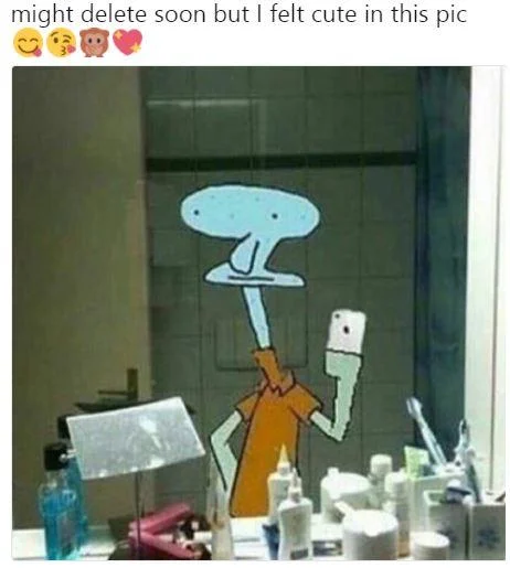 The Squidward mirror-selfie variation of the meme posted with the trademark 'felt cute' caption.
