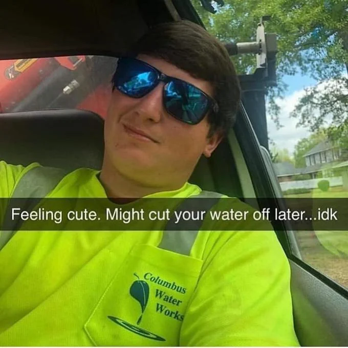 A water utility worker's take on the 'Feeling Cute, Might Delete Later' meme format.
