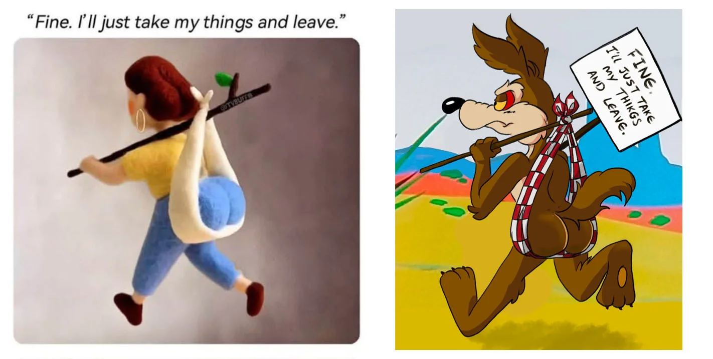 The 'Fine. I'll just take my things and leave.' meme pairs the original felted figurine (left) with Wile E. Coyote fan art (right), one of the earliest parody redraws.