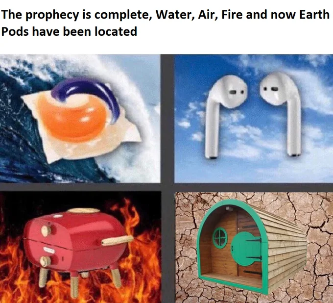 A meme declaring the elemental pods prophecy complete once FirePods and Earth Pods joined Tide Pods and AirPods.
