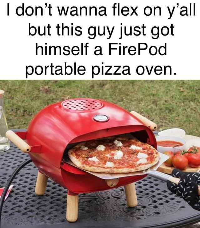 A humblebrag-style meme showing off the FirePod portable pizza oven.