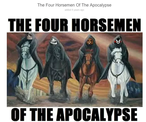 The bold-text image macro version of the Four Horsemen of the Apocalypse meme, commonly used as a template.