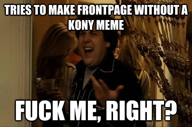 An image macro variation joking about the difficulty of reaching Reddit's frontpage without referencing the Kony 2012 meme.