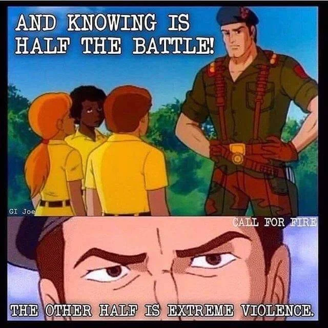 A popular G.I. Joe PSA parody flipping the wholesome tagline into a joke about extreme violence.