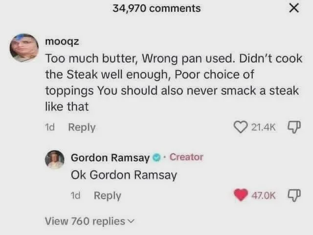 A viral TikTok exchange where Gordon Ramsay himself responded 'Ok Gordon Ramsay' to a user critiquing one of his cooking videos, spawning a widely shared reaction meme.