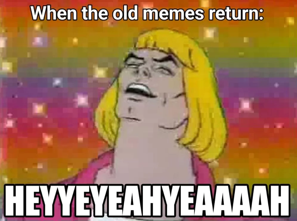 An image macro referencing the meme's cyclical resurgences on social media, captioned 'When the old memes return: HEYYEYEAHYEAAAAH'.