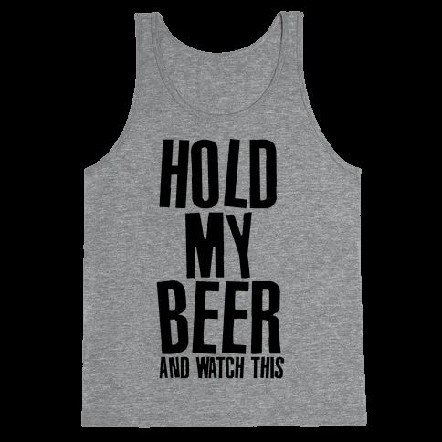 Merchandise featuring the popular 'Hold My Beer and Watch This' catchphrase on a tank top.