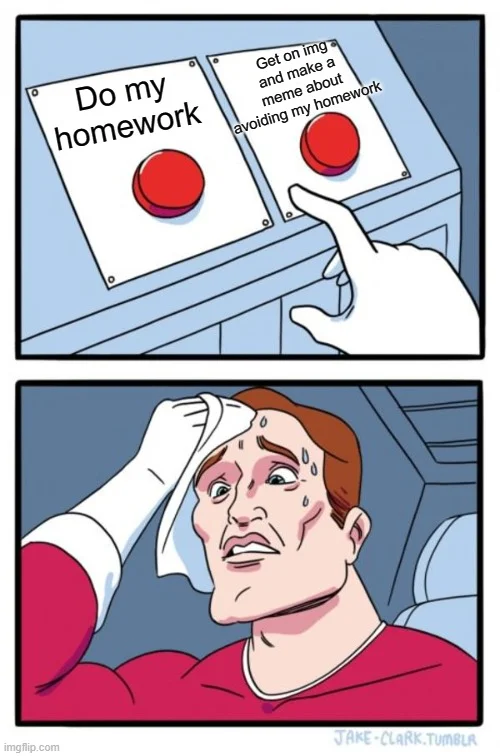 Button meme illustrating internal conflict of homework avoidance.