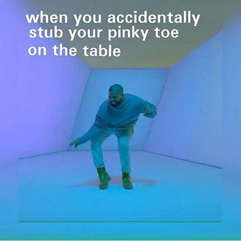A reaction meme pairing Drake's exaggerated dance from Hotline Bling with the universal pain of stubbing a pinky toe.