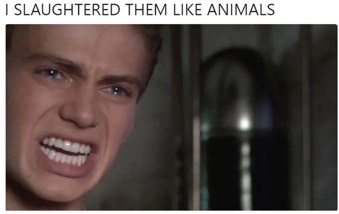 A meme using Anakin's line 'I slaughtered them like animals' from Attack of the Clones.