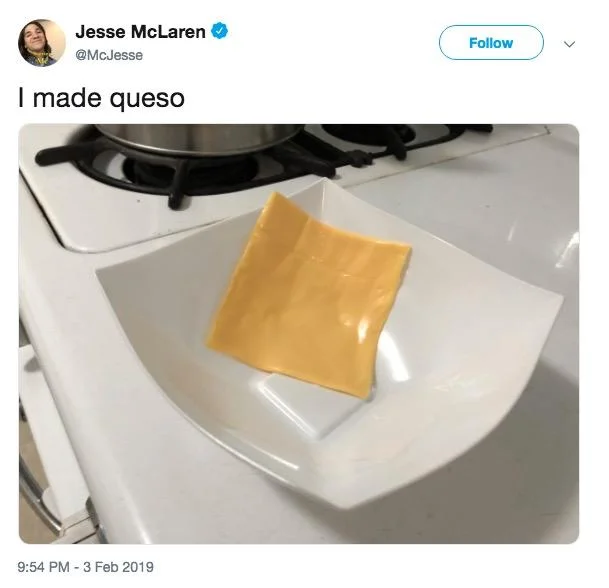 Jesse McLaren's deadpan take on the meme, presenting an unmelted slice of American cheese as 'queso.'