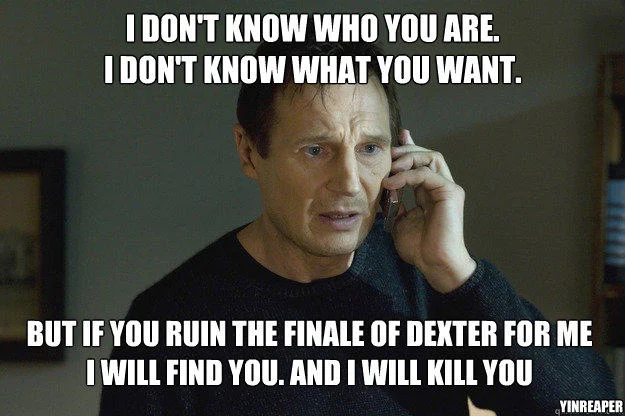 An image macro using the Taken monologue formula to threaten anyone who spoils the Dexter series finale.